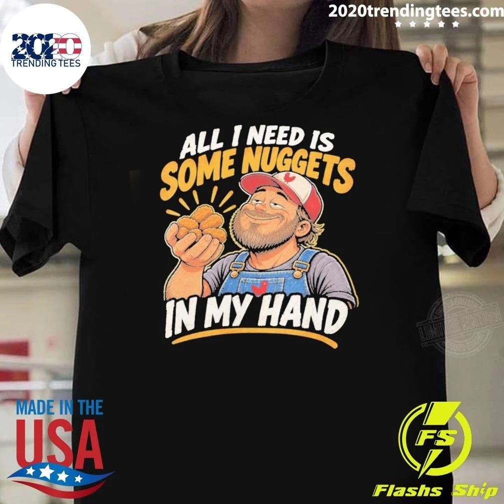 All I Need Is Some Nuggets In My Hand Shirt