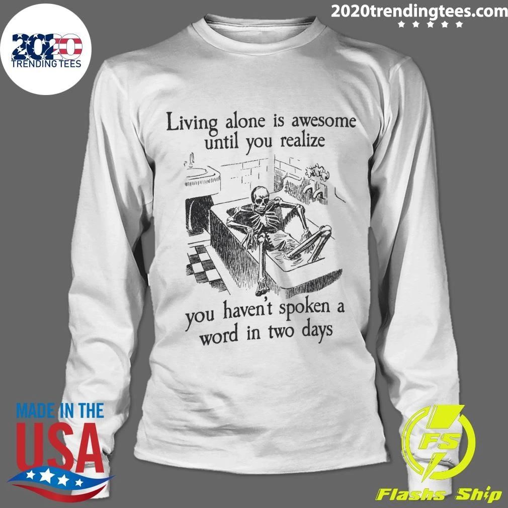 Skeleton Living Alone Is Awesome, Until You Realize You Haven’t Spoken A Word In Two Days Shirt