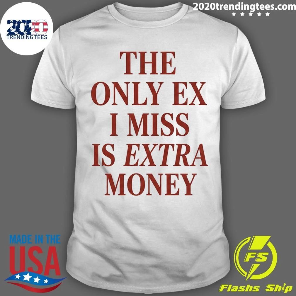 The Only EX I Miss Is Extra Money Shirt