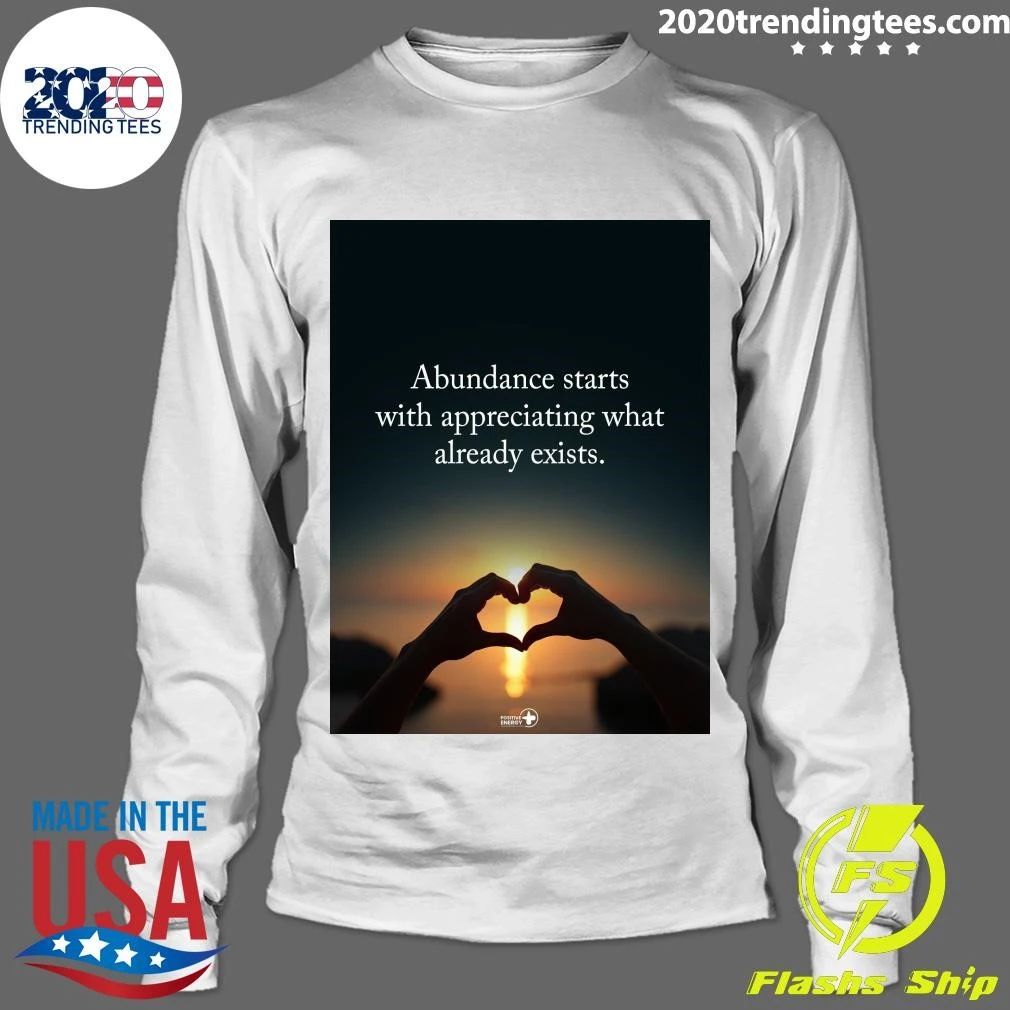Abundance Starts With Appreciating What Already Exists Shirt