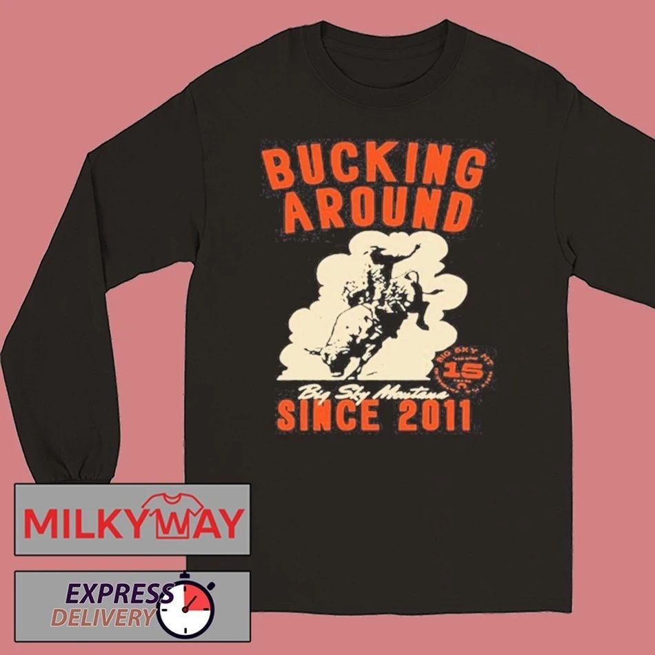Big Sky Per Bucking Around Since 2011 LIMITED shirt