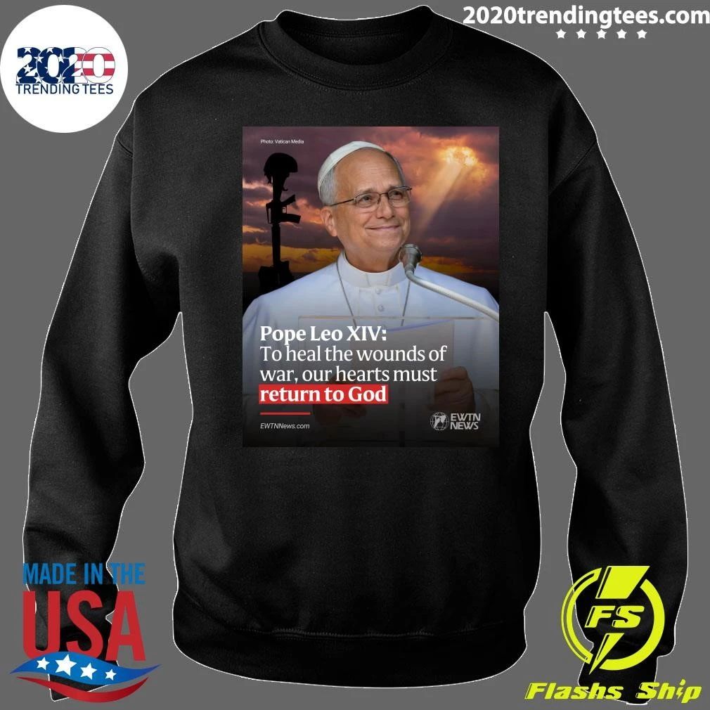 Pope Leo XIV To Heal The Wounds Of War, Our Hearts Must Return To God Shirt