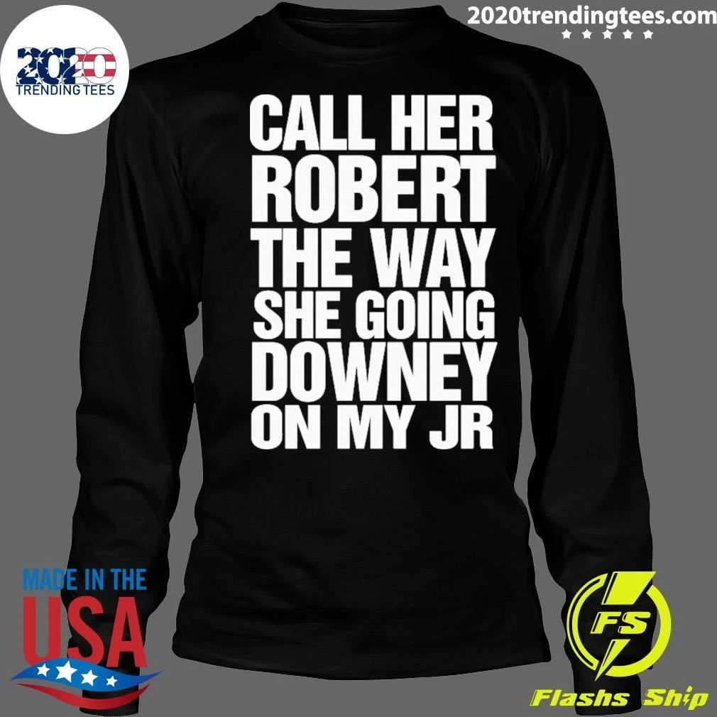 Call Her Robert The Way She Going Downey On My JR Shirt