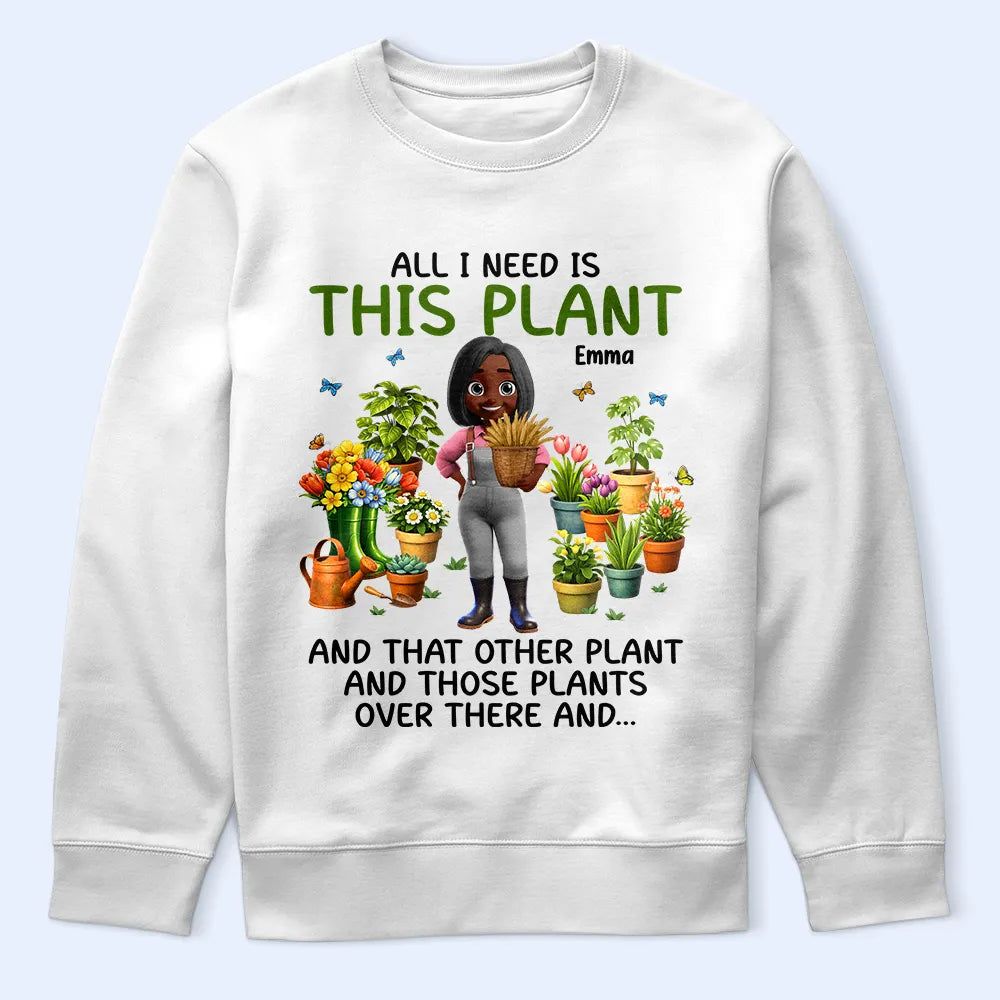 All I Need Is This Plant - Personalized T Shirt