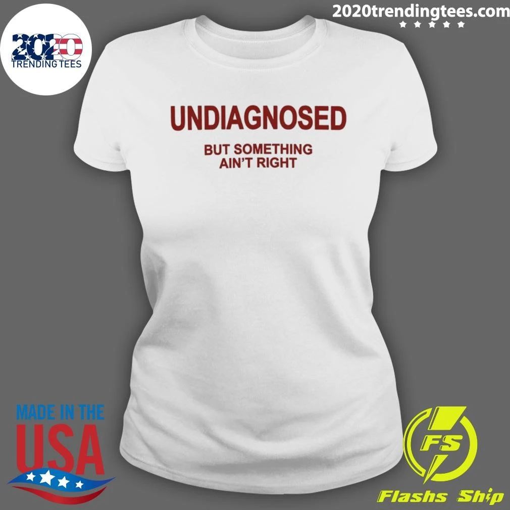 Undiagnosed but Something Ain’t Right Shirt