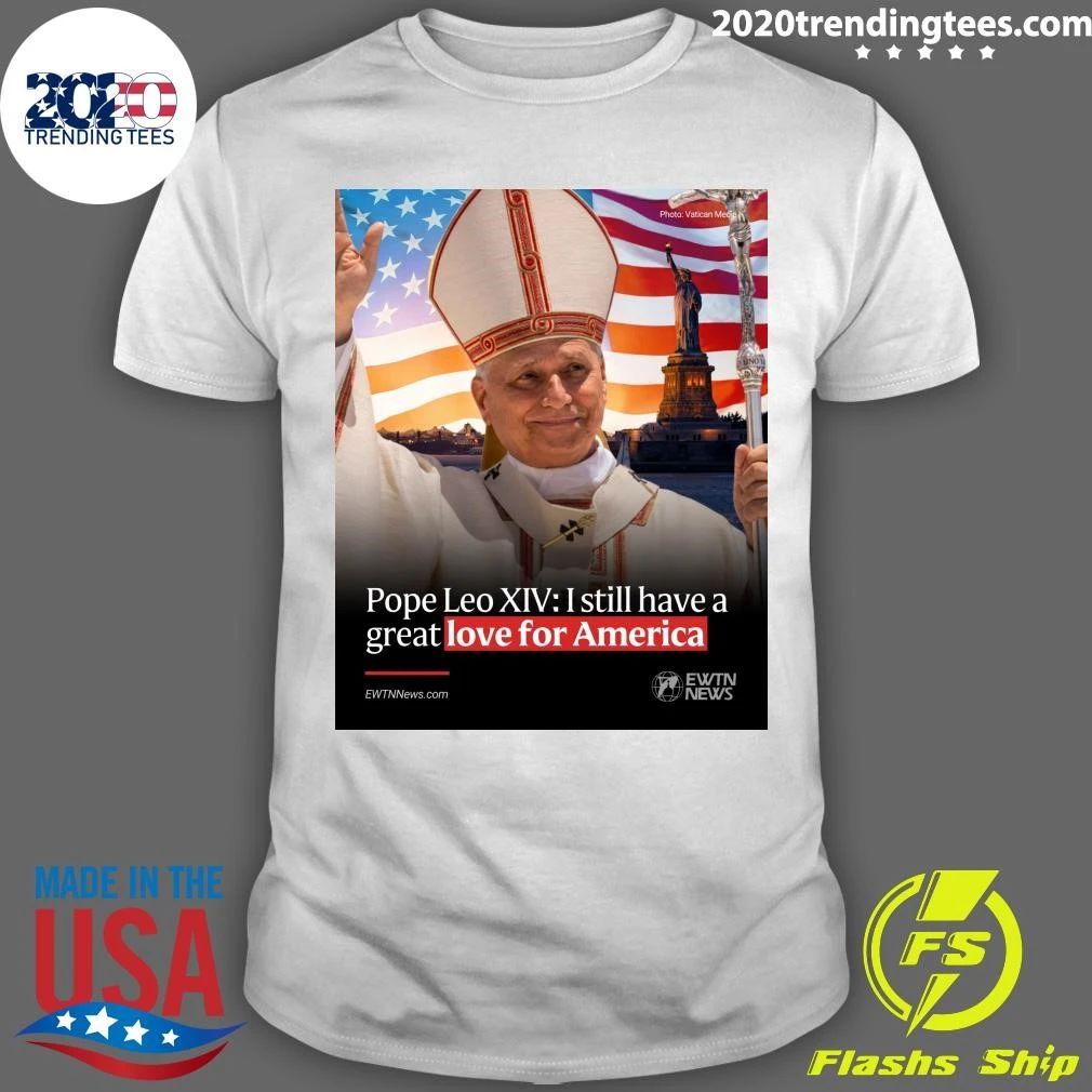 Pope Leo XIV I Still Have A Great Love For America Shirt