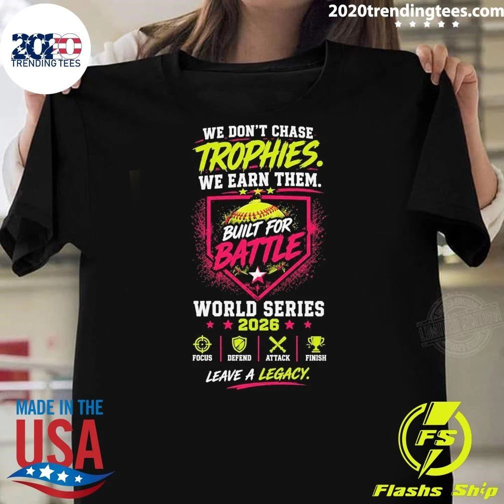 We Don’t Chase Trophies We Earn Them Built For Battle World Series 2026 Shirt