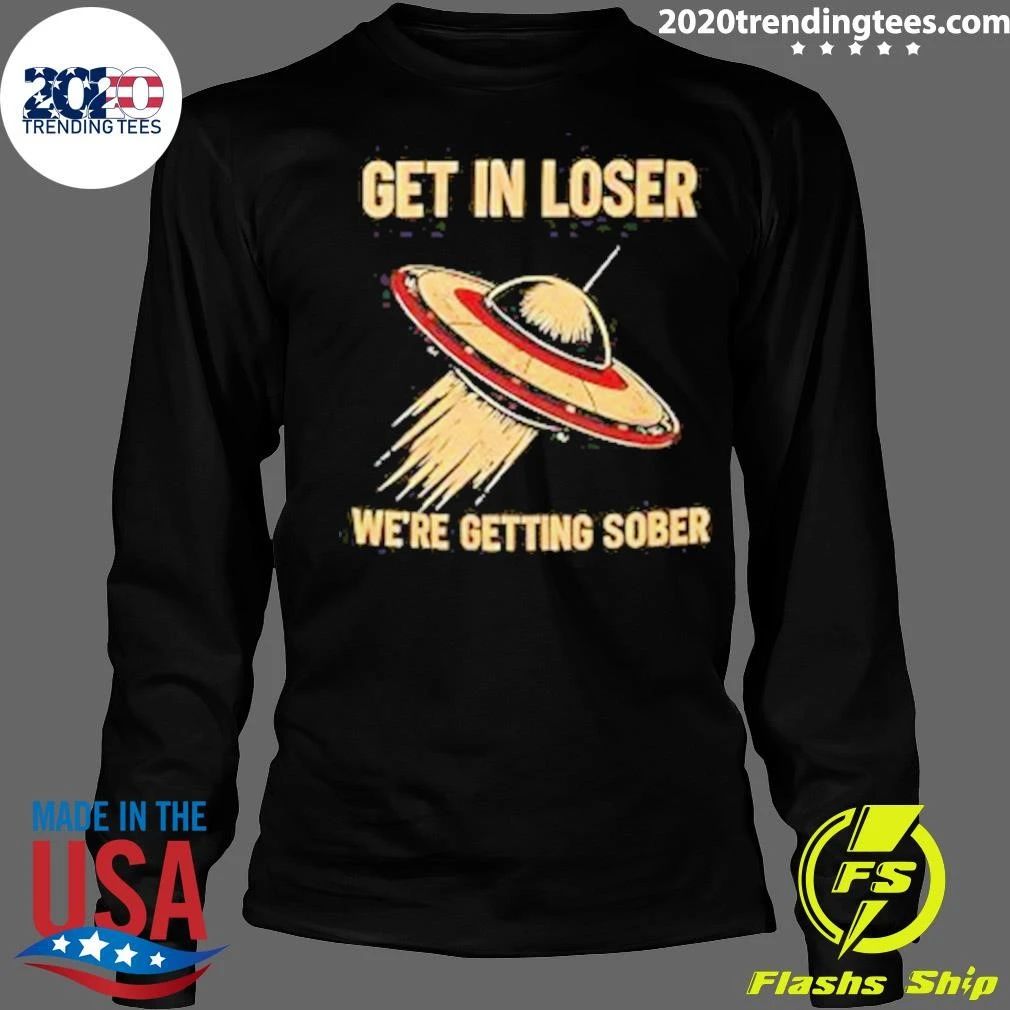 UFO Get In Loser We’re Getting Sober Shirt