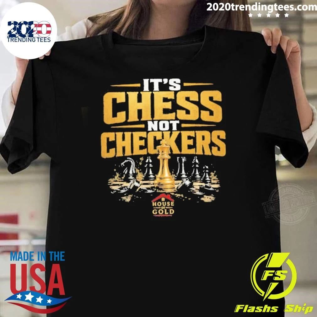 It’s Chess Not Checkers House of Gold Shirt