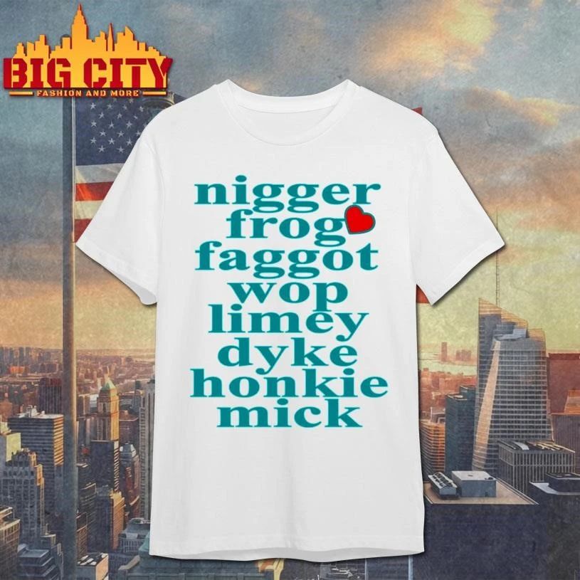 Nigger Frog Faggot Wop Limey Dyke Honkie Mick Shirt