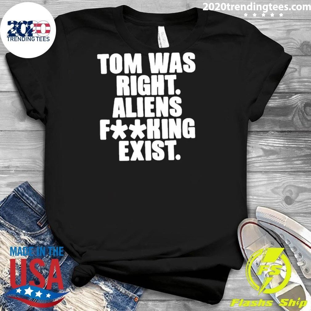 Tom Was Right Aliens Fucking Exist Ufo Shirt