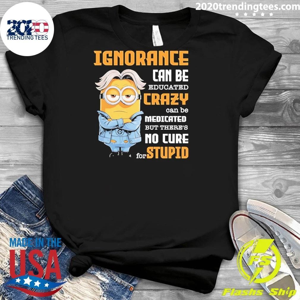 Minion Ignorance Can Be Educated Crazy Can Be Medicated Shirt