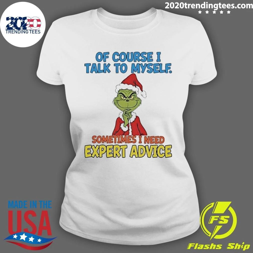 Grinch Of Course I Talk To Myself I Need Expert Advice Christmas Shirt