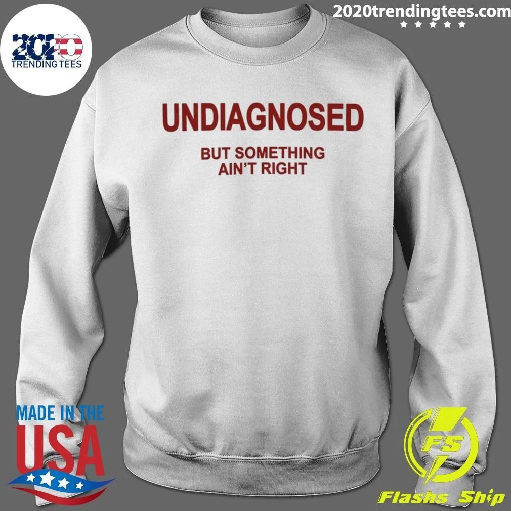 Undiagnosed but Something Ain’t Right Shirt
