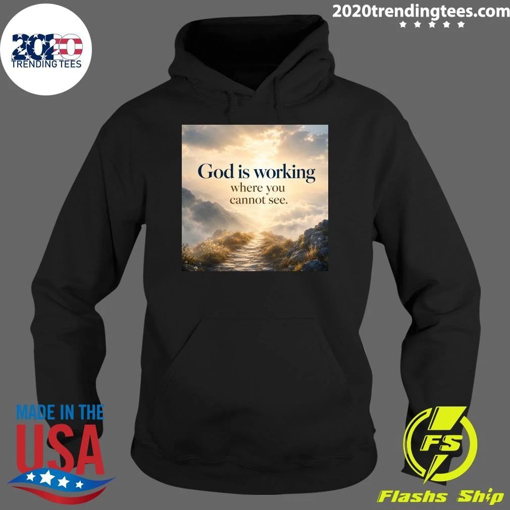 God Is Working Where You Cannot See Shirt