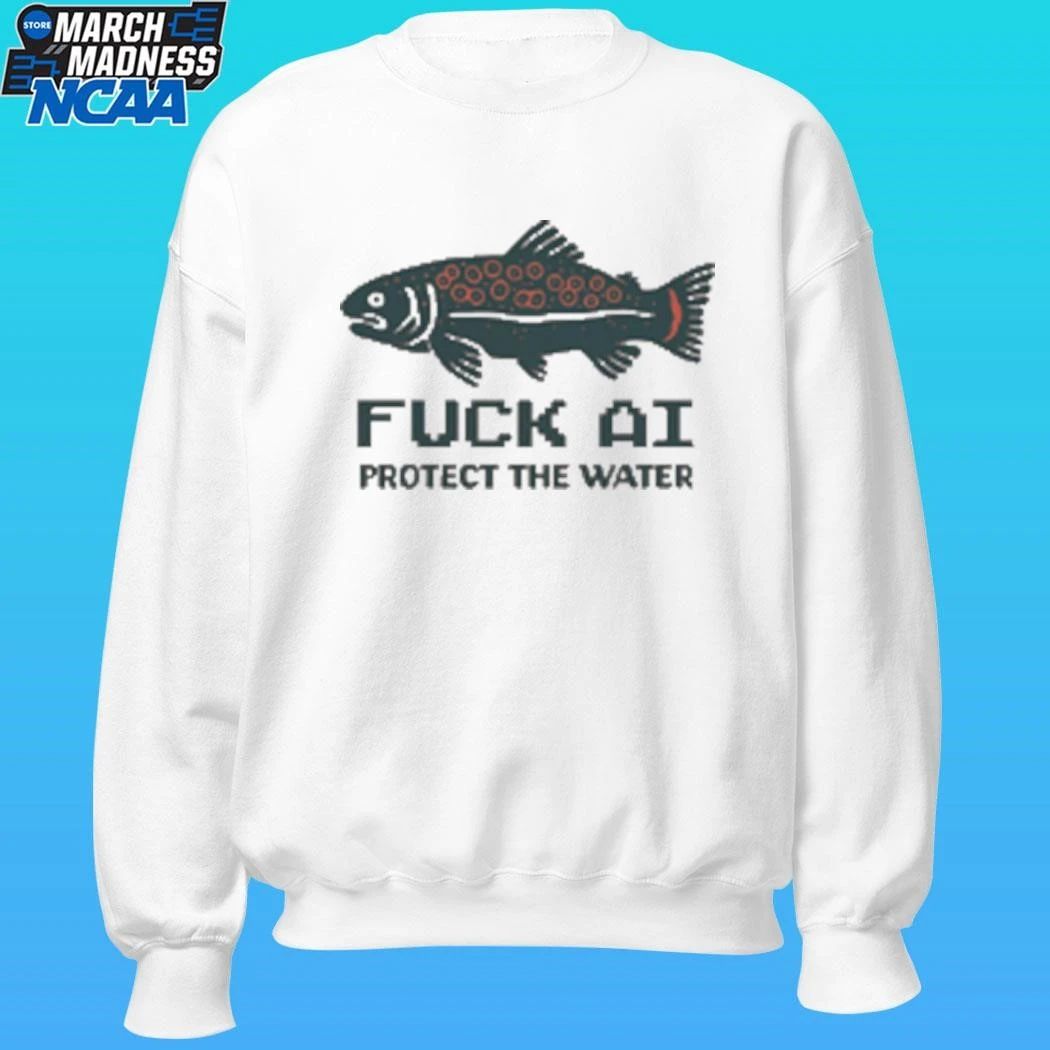 Fuck Ai Protct The Water Shirt