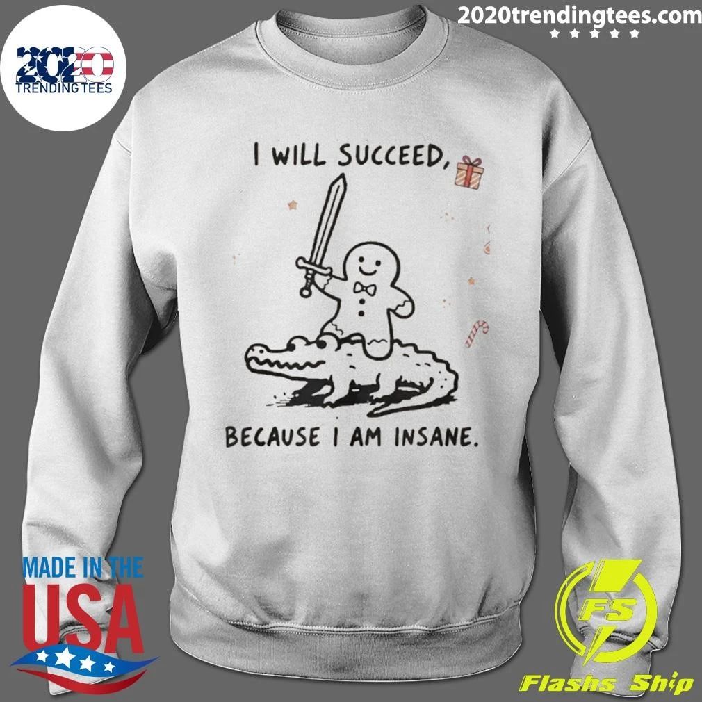 Gingerbread Warrior Crocodile I Will Succeed Because I Am Insane Shirt