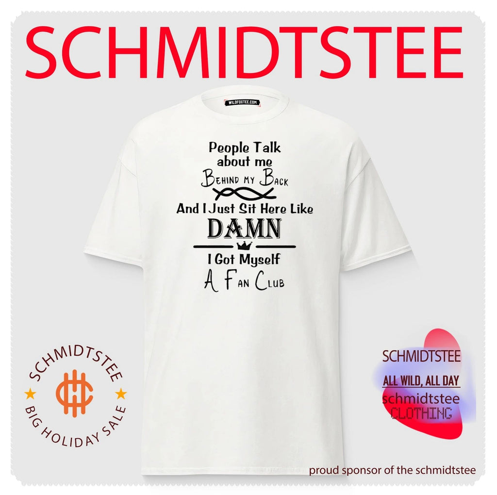 People talk about me behind my back and I just sit here like damn I got myself a fan club shirt