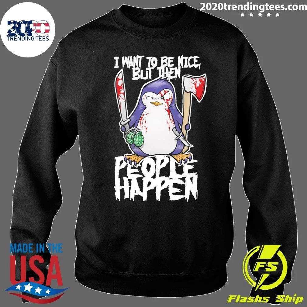 Psycho Penguin Halloween I Want To Be Nice, But Then People Happen Shirt