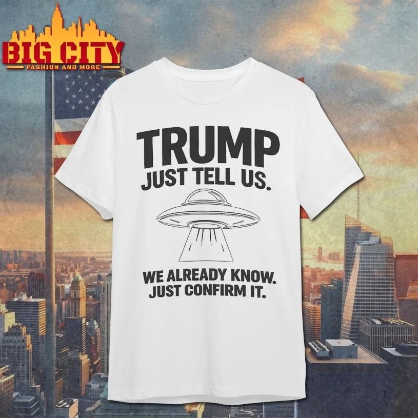Trump Just Tell Us UFO We already know just confirm it t-shirt