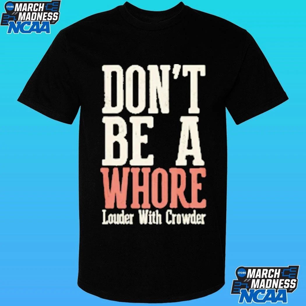 Don’t Be A Whore Lwc Louder With Crowder Shirt