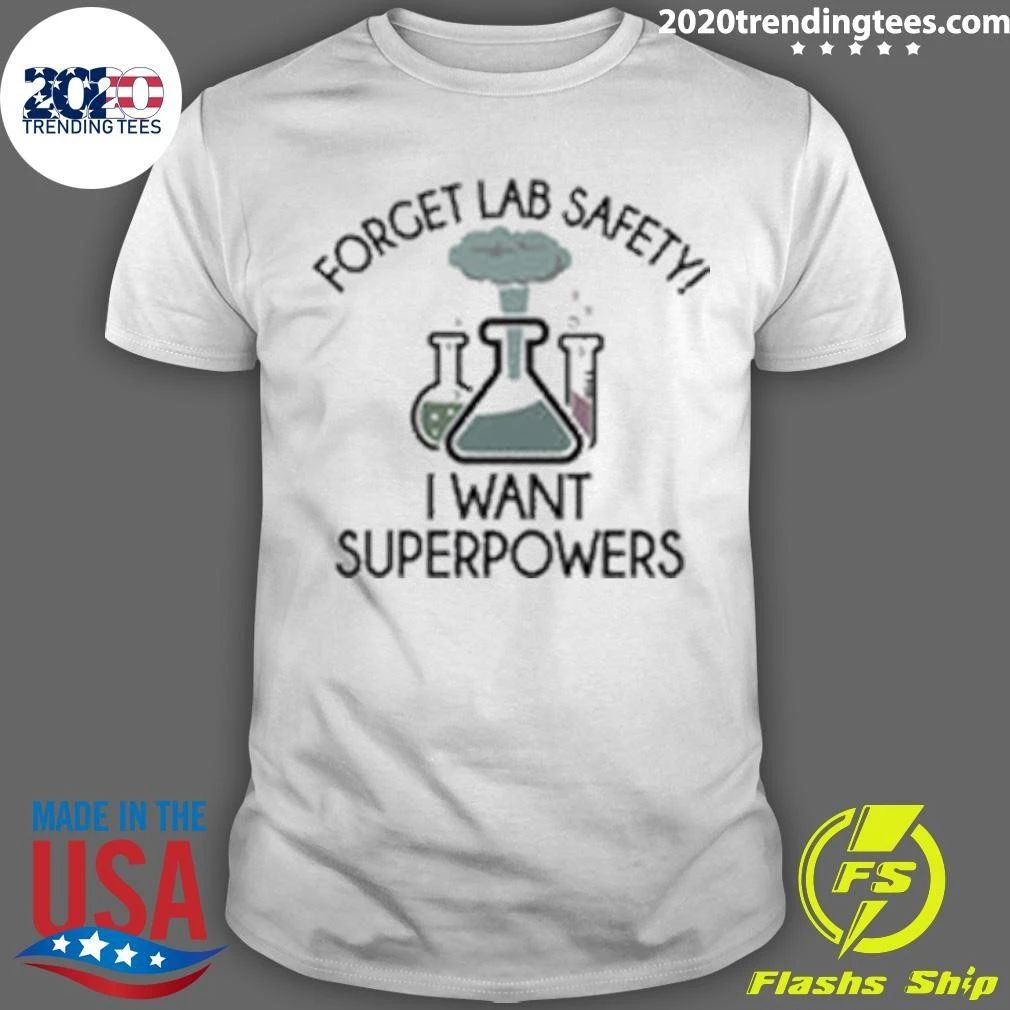 Forget Lab Safety, I Want Superpowers Shirt