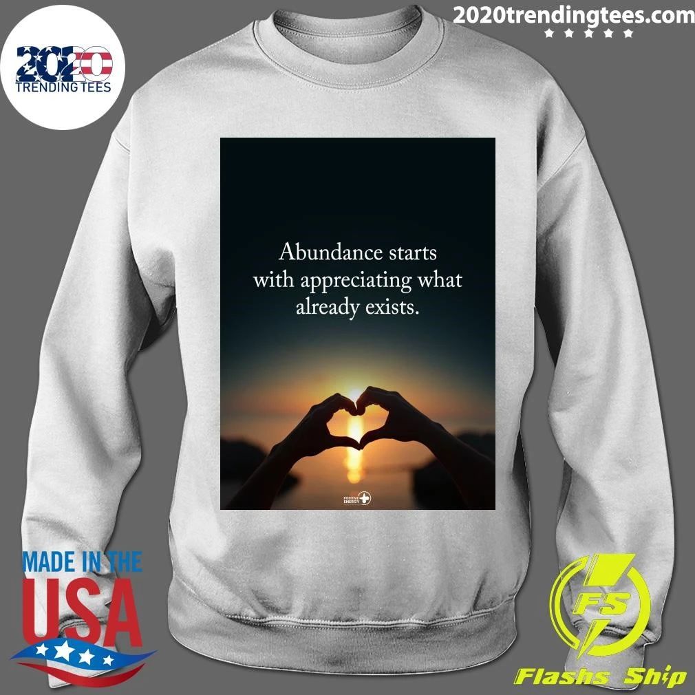 Abundance Starts With Appreciating What Already Exists Shirt