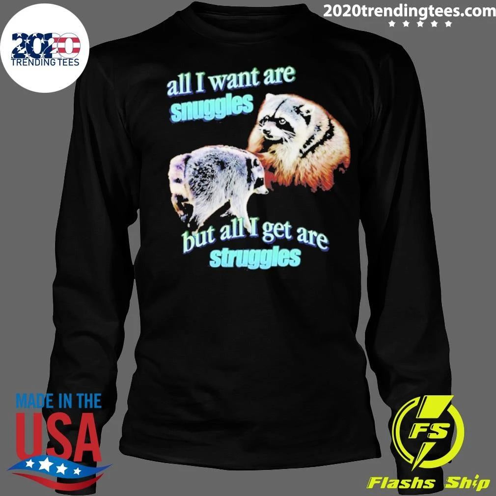 All I Want Are Snuggles but All I Get Are Struggles Raccoon Shirt