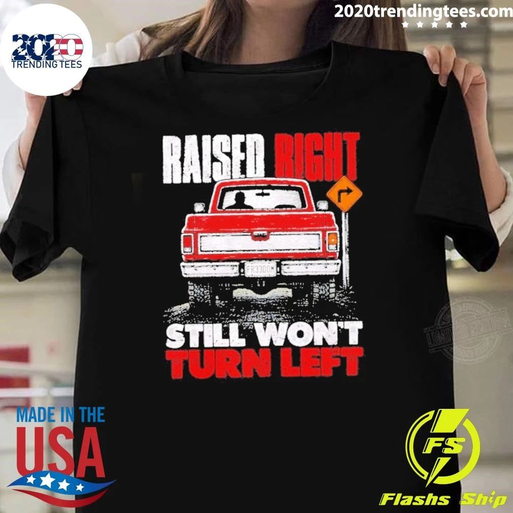 Raised Right Still Won’t Turn Left Conservative Shirt