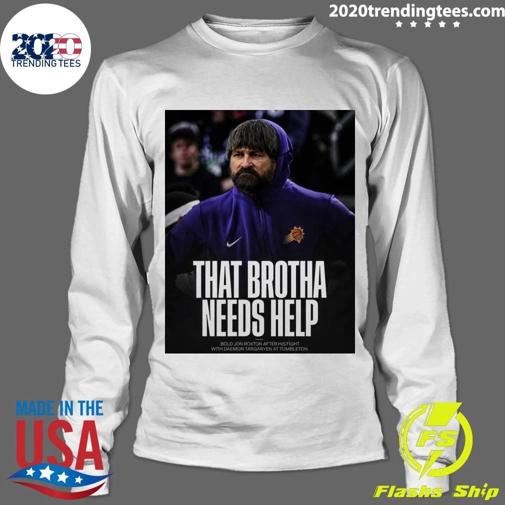 That Brotha Needs Help Bold Jon Roxton After His Fight With Daemon Targaryen At Tumbleton Shirt