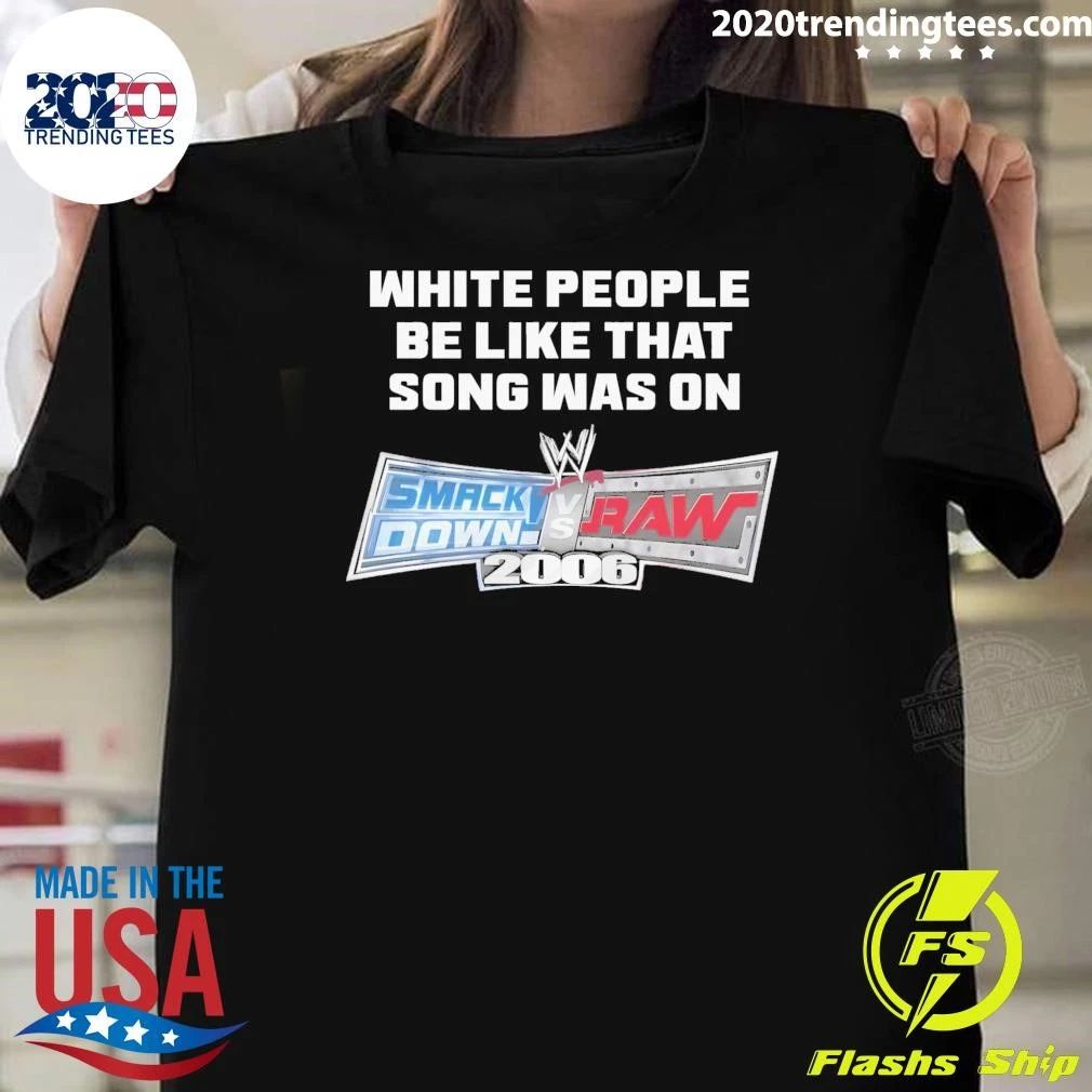 White People Be Like That Song Was On A Video Game 2006 Shirt