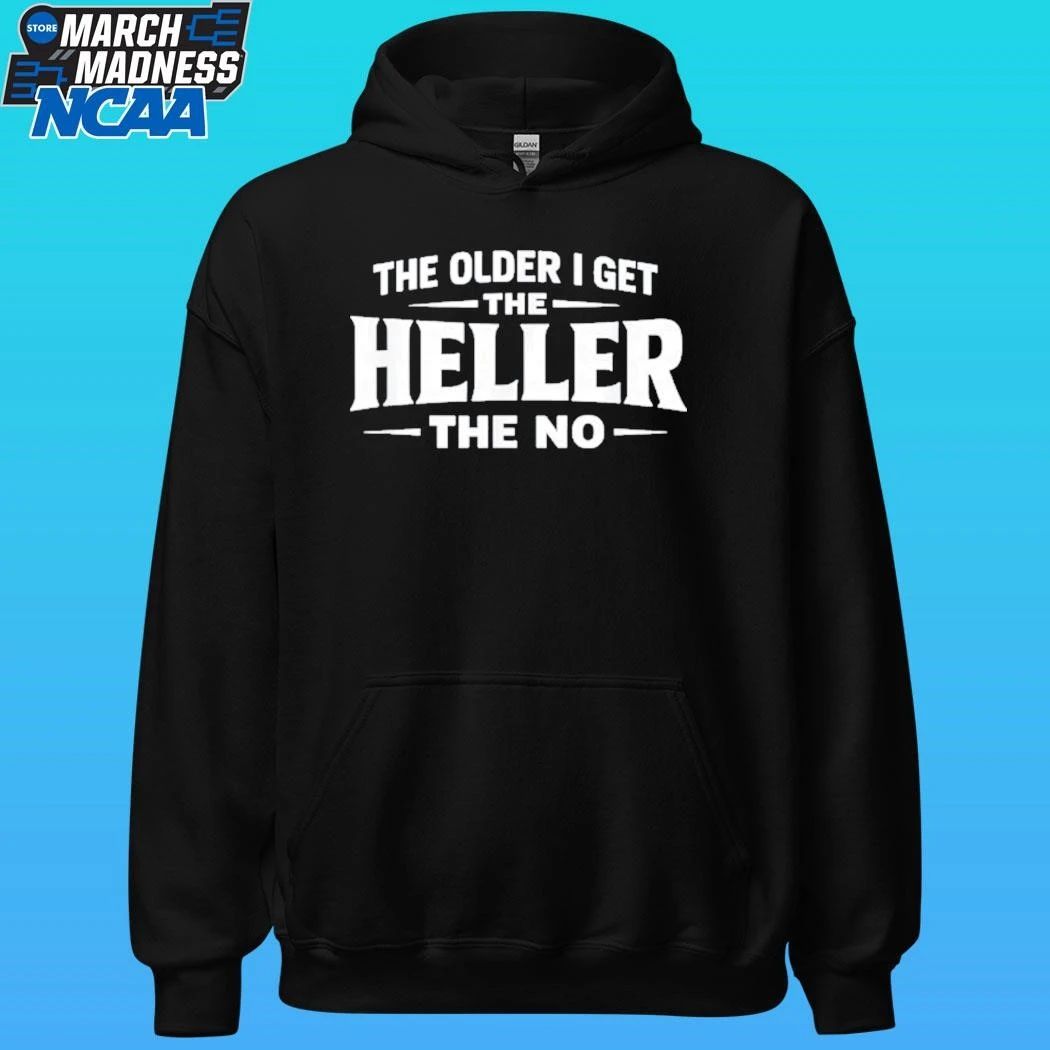 The Older I Get The Heller The No Shirt