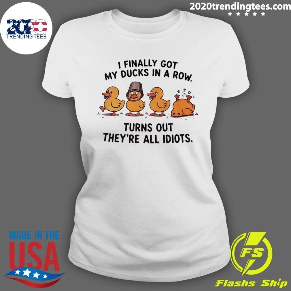 Yellow Ducks I Finally Got My Ducks In A Row Turns Out They’re All Idiots Shirt
