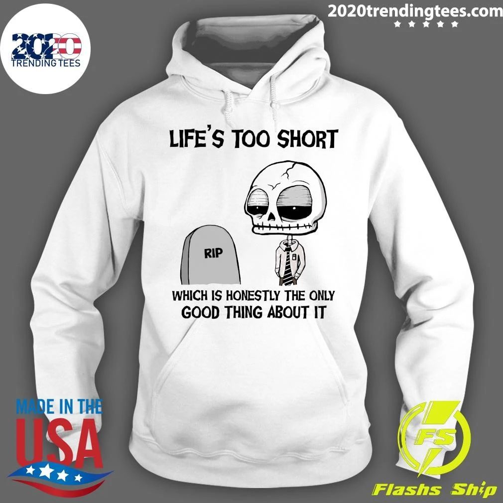 Rip Life’s Too Short Which Is Honestly The Only Good Thing About It Shirt