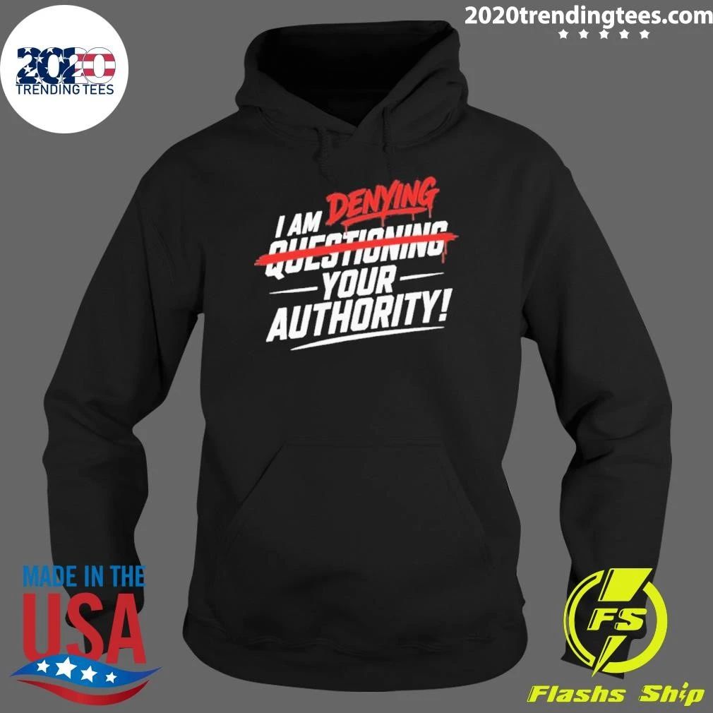 I Am Denying Questioning Your Authority Shirt