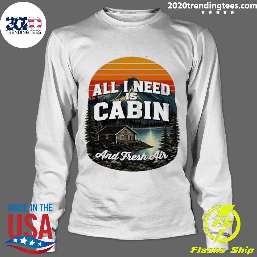 All I Need Is Cabin And Fresh Air Mountains Lake Cabin Nature Vintage Shirt