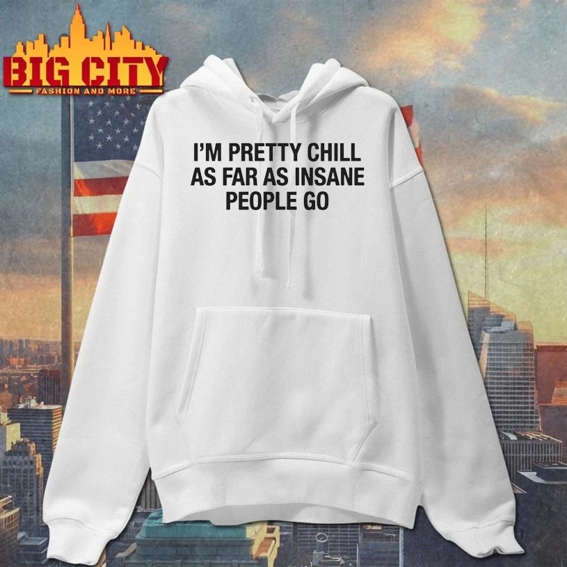 I’m Pretty Chill As Far As Insane People Go T-shirt