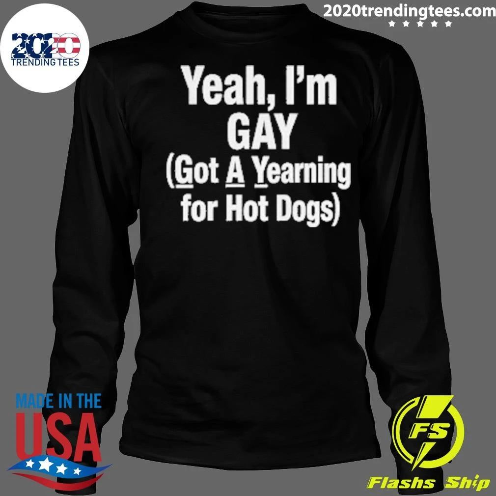 Yeah, I’m GAY Got A Yearning For Hot Dogs Tee Shirt
