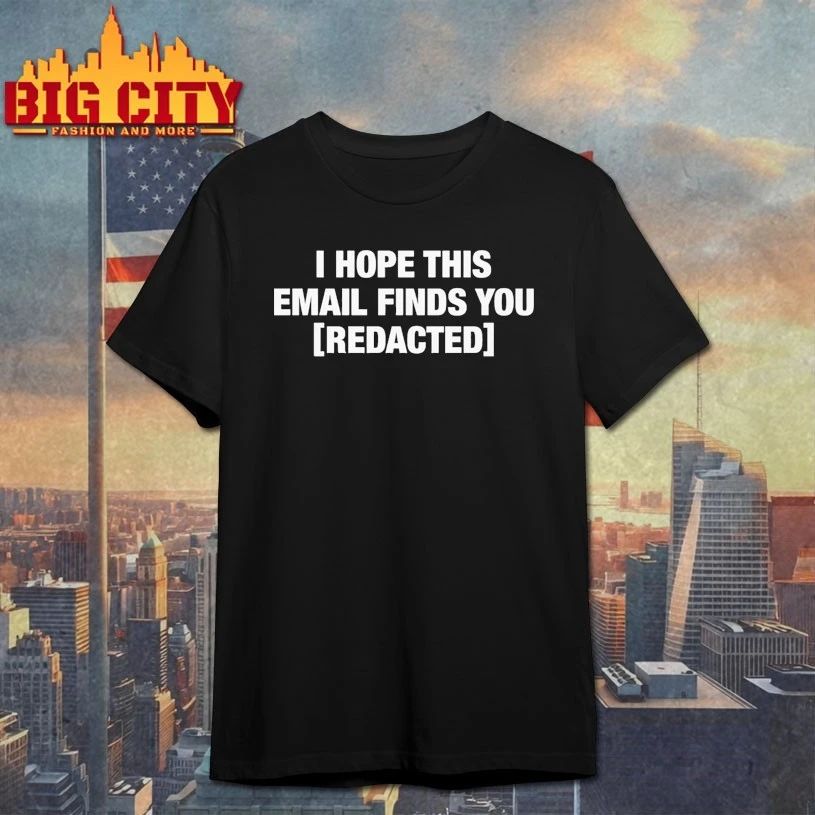 I Hope This Email Finds You [REDACTED] t-shirt