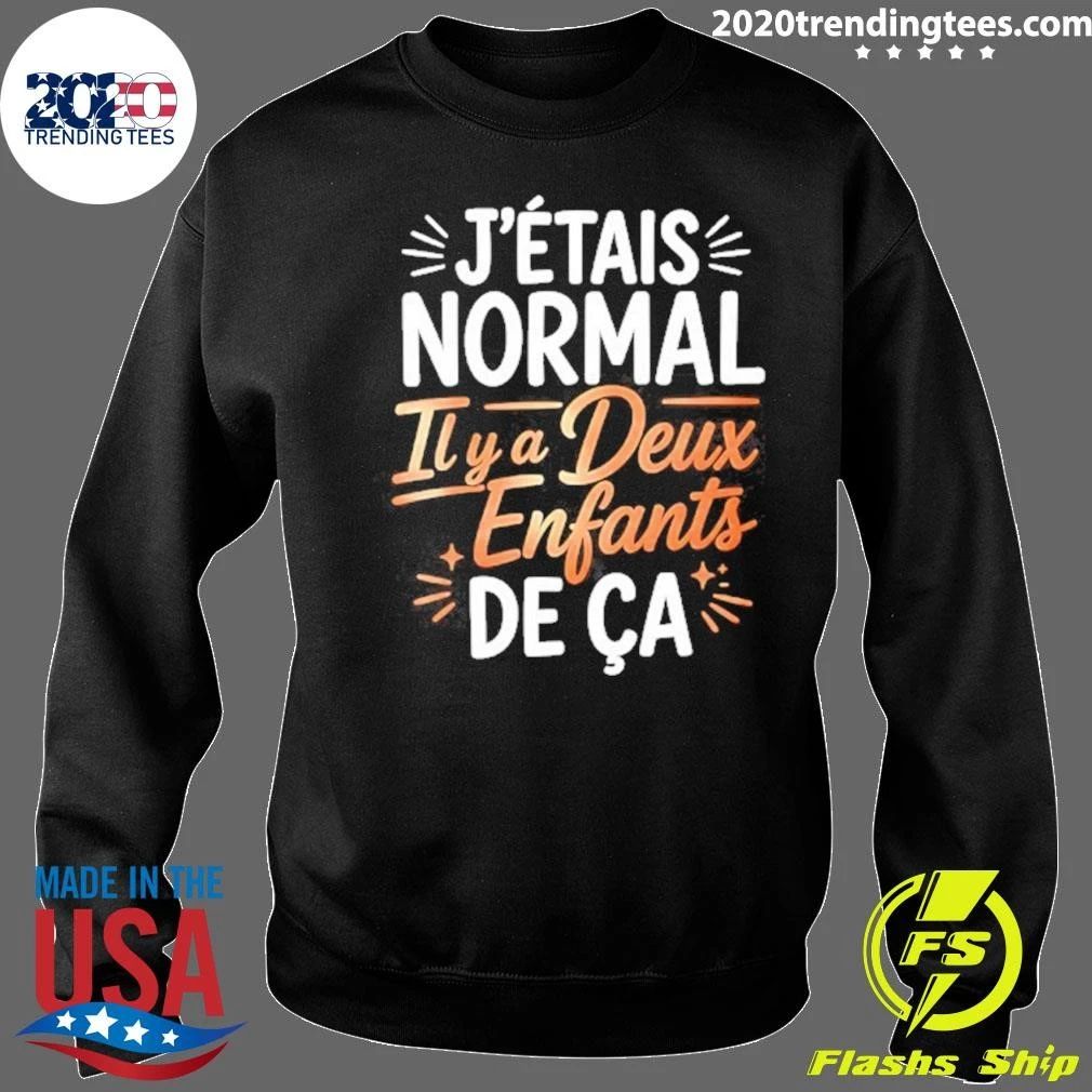J’étais Normal Il Y A Deux Enfants De Ça Shirt