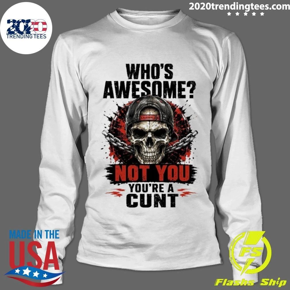 Skull and Chains Tee Who’s Awesome Not You You’re a Cunt Shirt