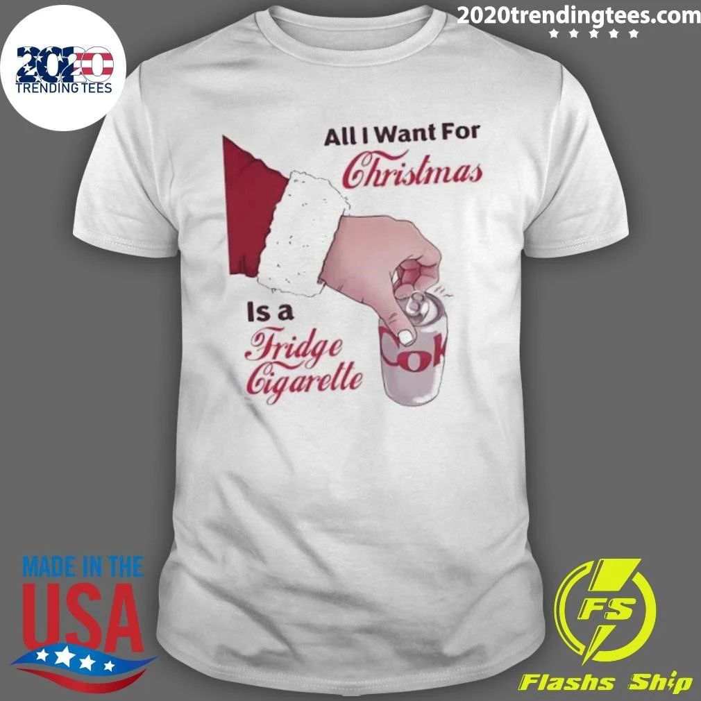 All I Want for Christmas Is a Fridge Cigarette Shirt