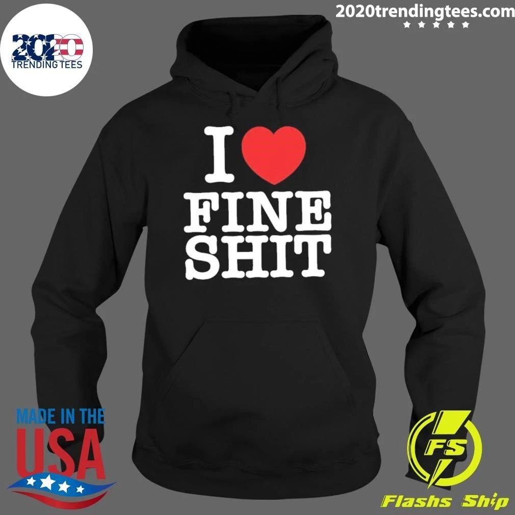 I Love Fine Shit Text Shirt