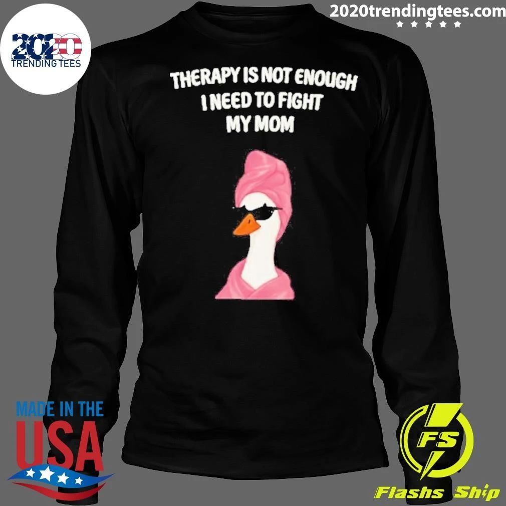 Duck Therapy Is Not Enough I Need To Fight My Mom Shirt