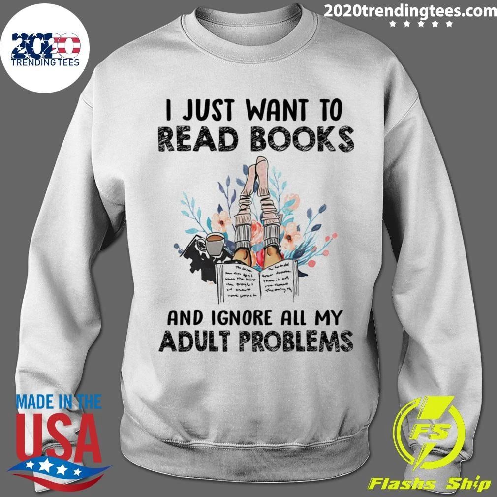 I Just Want To Read Books And Ignore All My Adult Problem Shirt