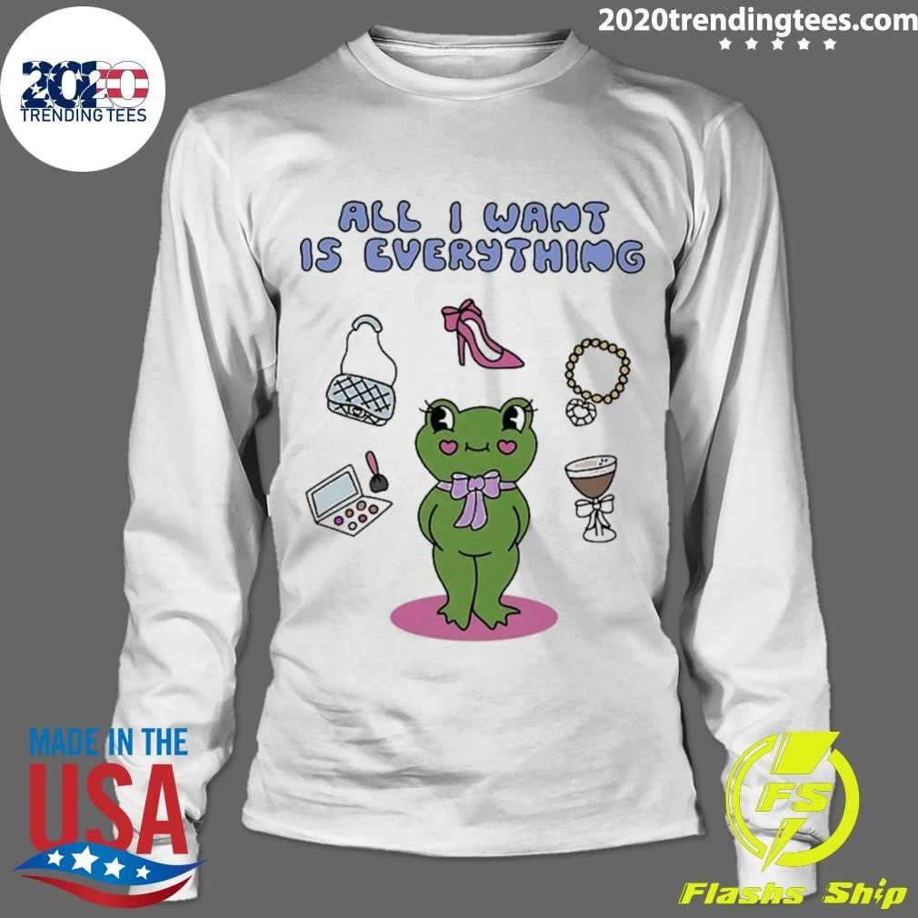 All I Want Is Everything Frog Tee Shirt