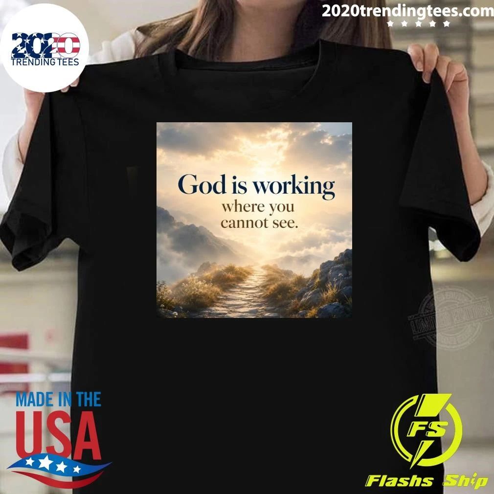 God Is Working Where You Cannot See Inspirational Faith Tee Shirt