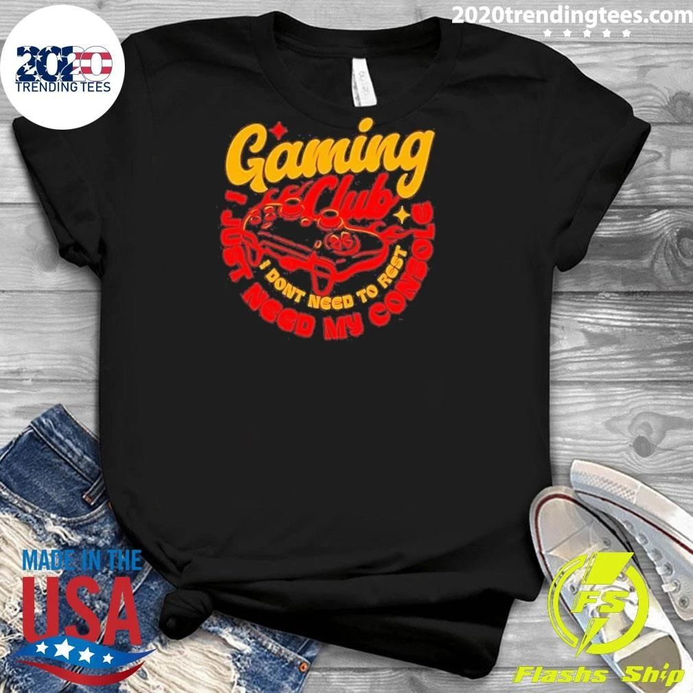 Gaming Club I Don’t Need to Rest I Just Need My Console Tee Shirt