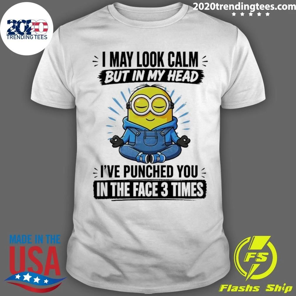 Minion I May Look Calm But In My Head I’ve Punched You In The Face 3 Times Shirt