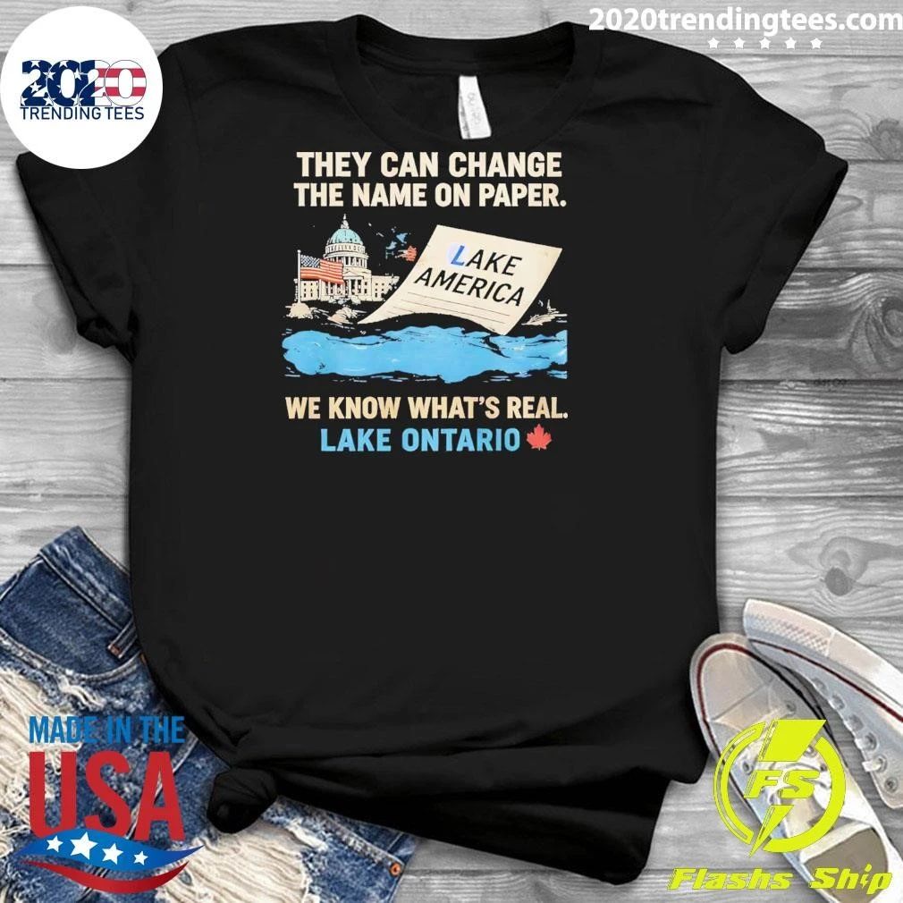 They Can Change The Name On Paper We Know What’s Real Lake Ontario Shirt